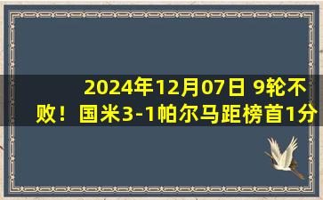 2024年12月07日 9轮不败！国米3-1帕尔马距榜首1分 姆希塔良助攻双响图拉姆侧钩